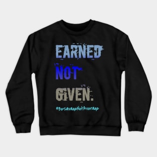 Earned not given Crewneck Sweatshirt